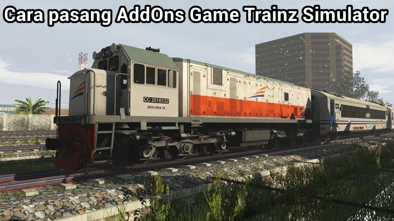 Panduan Cara pasang AddOns Game Trainz Simulator Terbaru